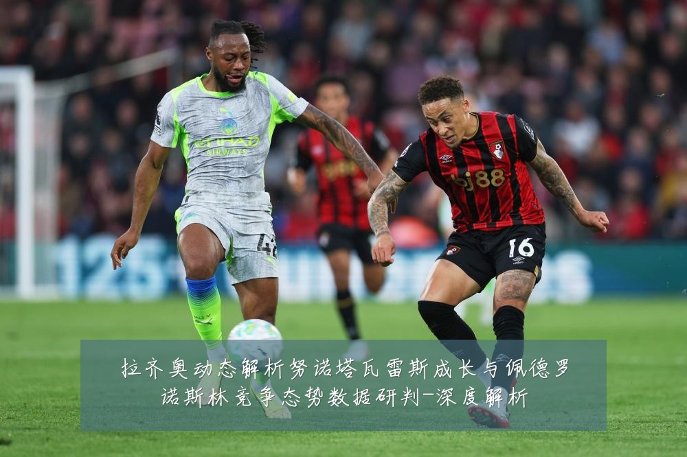 拉齐奥动态解析努诺塔瓦雷斯成长与佩德罗诺斯林竞争态势数据研判-深度解析