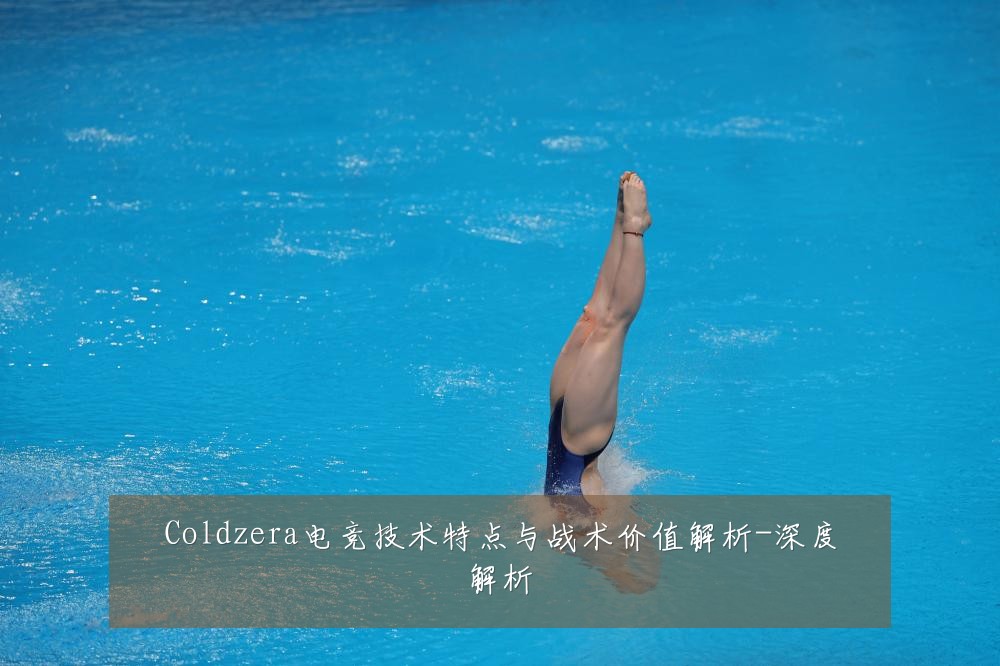 Coldzera电竞技术特点与战术价值解析-深度解析